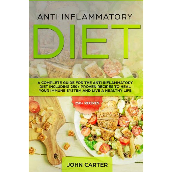Anti Inflammatory Diet: A Complete Guide for the Anti Inflammatory Diet Including 250+ proven recipes to Heal Your Immun, (Paperback)