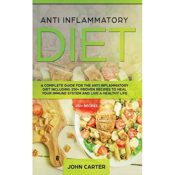 Anti Inflammatory Diet: A Complete Guide for the Anti Inflammatory Diet Including 250+ proven recipes to Heal Your Immun, (Hardcover)
