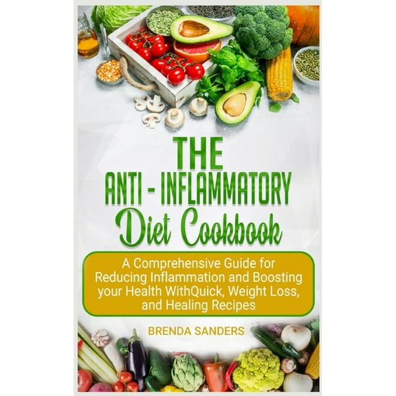 The Anti-Inflammatory Diet Cookbook: A Comprehensive Guide for Reducing Inflammation and Boosting your Health With Quick