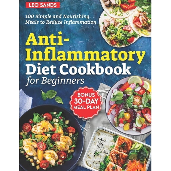 Anti-Inflammatory Diet Cookbook For Beginners: 100 Simple and Nourishing Meals to Reduce Inflammation (Plus, a Bonus 30-, (Paperback)