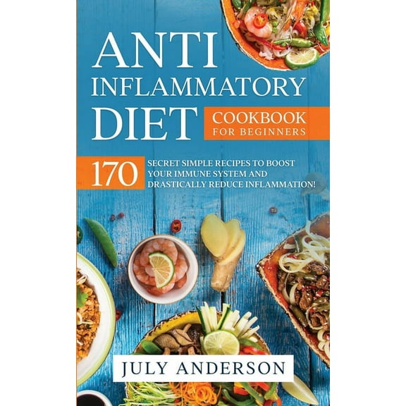Anti-Inflammatory Diet Cookbook for Beginners: 170 Secret Simple Recipes to Boost Your Immune System and Drastically Red, (Paperback)