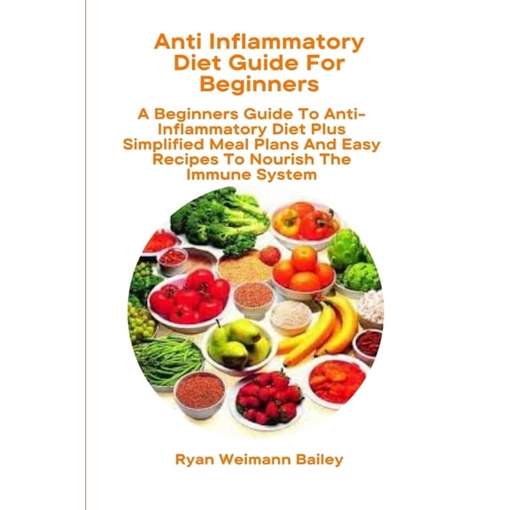 Anti Inflammatory Diet Guide For Beginners: A Beginners Guide To Anti-Inflammatory Diet Plus Simplified Meal Plans And E, (Paperback)