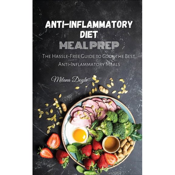 Anti-Inflammatory Diet Meal Prep: The Hassle-Free Guide to Cook the Best Anti-Inflammatory Meals