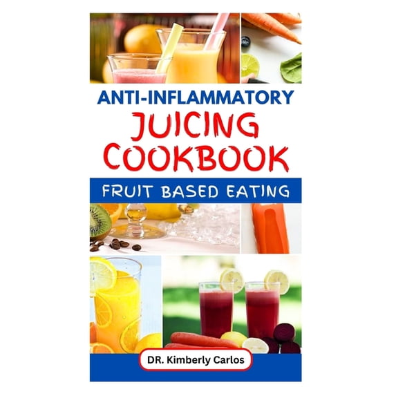 Anti-Inflammatory Juicing Cookbook: Refreshing Homemade Fruit Drinks with Recipes to Fight Inflammation, Prevent Fatigue, (Paperback)