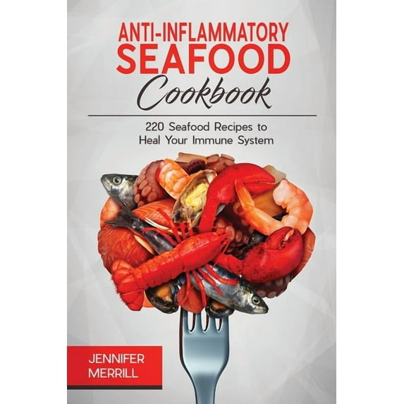 Anti-Inflammatory Seafood Cookbook: 220 Seafood Recipes to Heal Your Immune System, (Paperback)