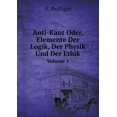thumbnail image 1 of Anti-Kant Oder, Elemente Der Logik, Der Physik Und Der Ethik Volume 1 (Paperback), 1 of 1