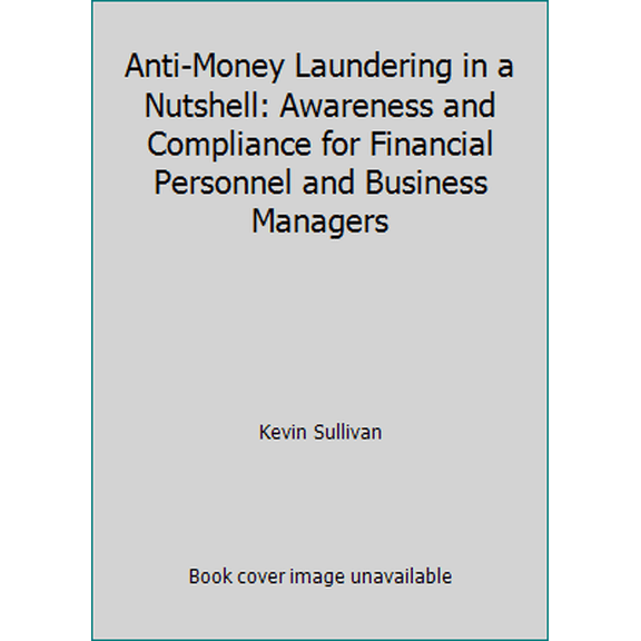 Pre-Owned Anti-Money Laundering in a Nutshell: Awareness and Compliance for Financial Personnel and Business Managers (Paperback) 1430261609 9781430261605
