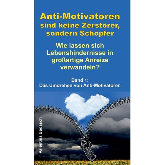 Anti-Motivatoren sind keine Zerstörer, sondern Schöpfer - Wie lassen sich Lebenshindernisse in großartige Anreize verwandeln?: Band 1: Das Umdrehen von Anti-Motivatoren (Hardcover)