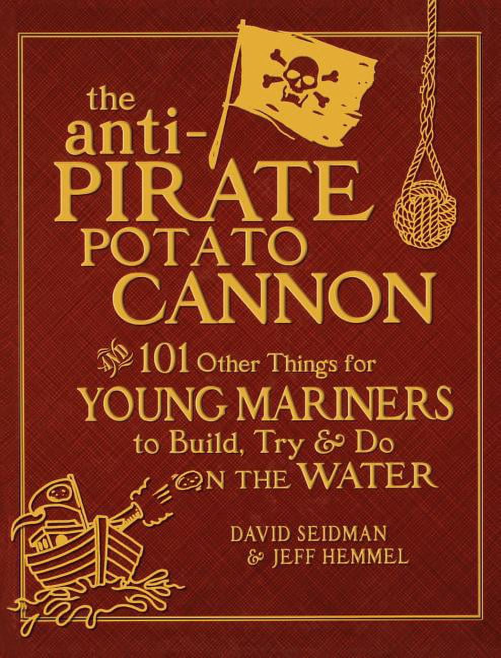 The Anti-Pirate Potato Cannon: And 101 Other Things for Young Mariners ...