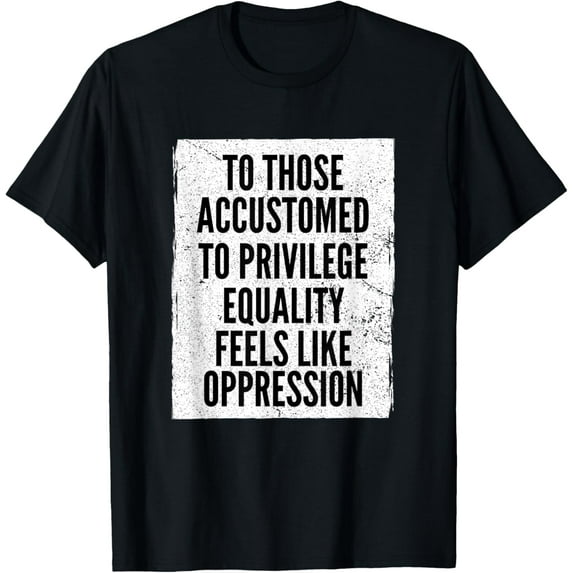 Anti Racism - Social Justice Equal Rights Equality Privilege T-Shirt