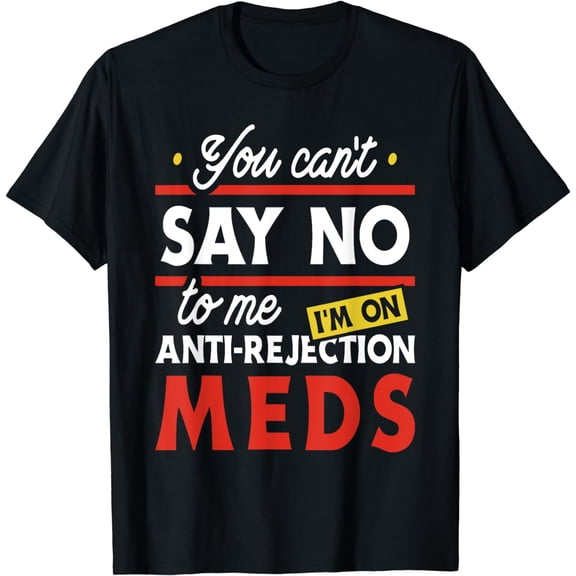 t-shirtAnti-Rejection Meds - Organ Transplant Kidney Liver Surgery T-Shirt mens t shirt,black,women,funny,misfits,men,journey