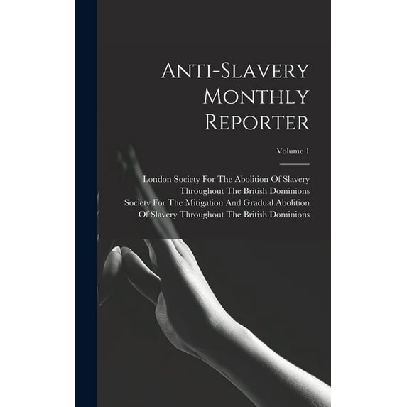Anti-Slavery Monthly Reporter; Volume 1 (Hardcover)