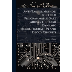 Anti-Tamper Method for Field Programmable Gate Arrays Through Dynamic Reconfiguration and Decoy Circuits, (Paperback)