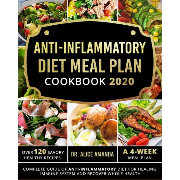 Anti-inflammatory Diet Meal Plan Cookbook 2020: Complete Guide of Anti-inflammatory Diet For Healing Immune System and Recover Whole Health-Over 120 Savory Healthy Recipes- A 4-Week Meal Plan (Paperba