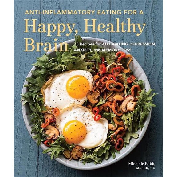 Pre-Owned Anti-inflammatory Michelle Babb: Anti-Inflammatory Eating for a Happy, Healthy Brain : 75 Recipes for Alleviating Depression, Anxiety, and Memory Loss (Paperback)