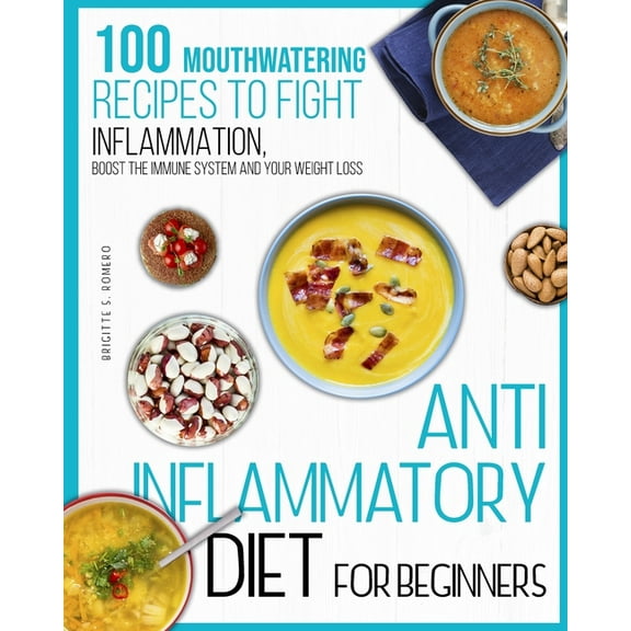 Anti-inflammatory diet for beginners: 100 Mouthwatering Recipes to Fight Inflammation, Boost the Immune System and Your , (Paperback)