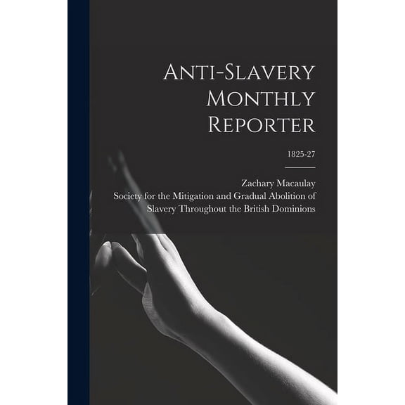Anti-slavery Monthly Reporter; 1825-27 Paperback 101367359X 9781013673597 Zachary 1768-1838 Macaulay