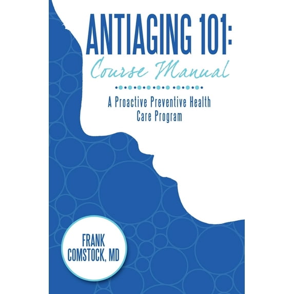 Antiaging 101: Course Manual: A Proactive Preventive Health Care Program (Paperback)