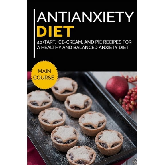 Antianxiety Diet : 40+Tart, Ice-Cream, and Pie recipes for a healthy and balanced Anxiety diet (Paperback)