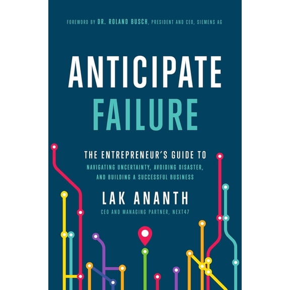 Anticipate Failure: The Entrepreneur's Guide to Navigating Uncertainty, Avoiding Disaster, and Building a Successfu, (Hardcover)