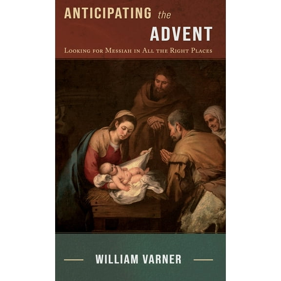 Anticipating the Advent: Looking for Messiah in All the Right Places, (Hardcover)