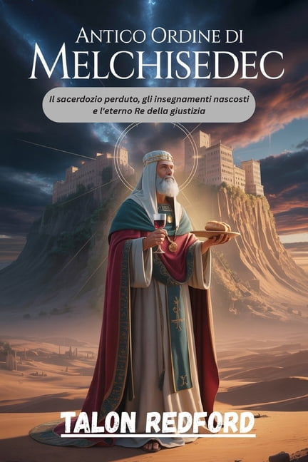 Antico Ordine di Melchisedec: Il sacerdozio perduto, gli insegnamenti nascosti e l'eterno Re della giustizia, (Paperback)