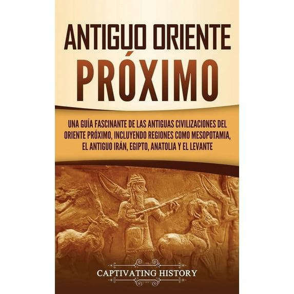 Antiguo Oriente Próximo: Una guÃa fascinante de las antiguas civilizaciones del Oriente Próximo, incluyendo regiones com, (Hardcover)
