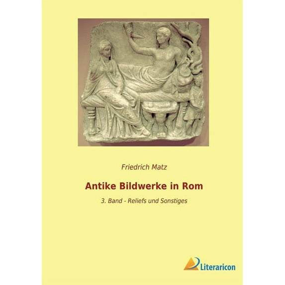 Antike Bildwerke in Rom : 3. Band - Reliefs und Sonstiges (Paperback)