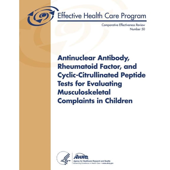 Antinuclear Antibody, Rheumatoid Factor, and Cyclic-Citrullinated Peptide Tests for Evaluating Musculoskeletal Complaints in Children: Comparative Effectiveness Review Number 50 (Paperback)