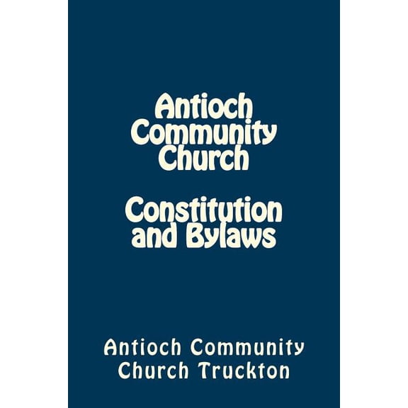 Antioch Community Church Constitution and Bylaws (Paperback) by Antioch Community Church Truckton