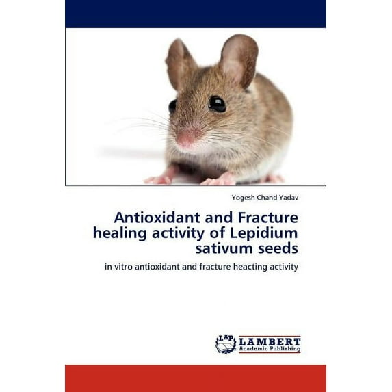 Antioxidant and Fracture healing activity of Lepidium sativum seeds (Paperback)