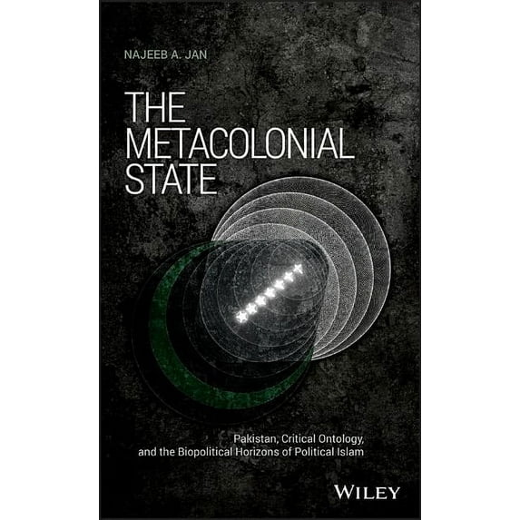 Antipode Book The Metacolonial State: Pakistan, Critical Ontology, and the Biopolitical Horizons of Political Islam, (Hardcover)
