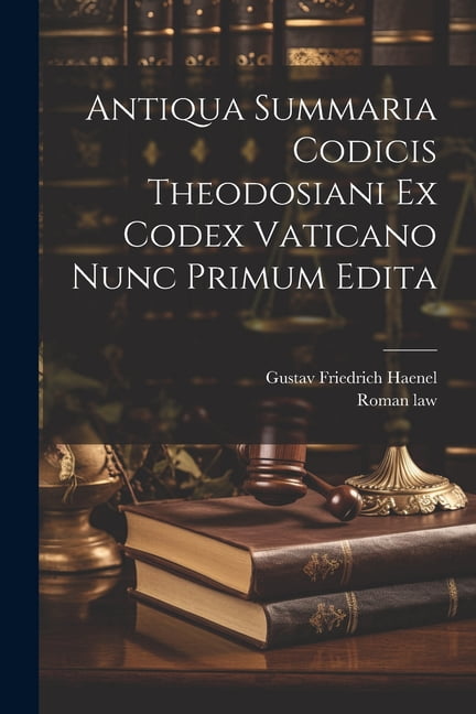Excodex Antiqua Summaria Codicis Theodosiani Ex Codex Vaticano Nunc Primum ...