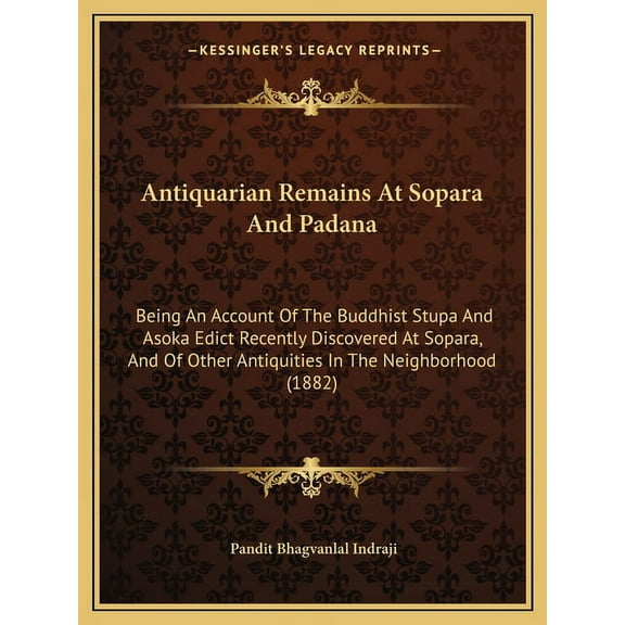 Antiquarian Remains At Sopara And Padana: Being An Account Of The Buddhist Stupa And Asoka Edict Recently Discovered At Sopara, And Of Other Antiquities In The Neighborhood (1882) (Paperback)