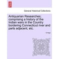 thumbnail image 1 of Antiquarian Researches; comprising a history of the Indian wars in the Country bordering Connecticut river and parts adjacent, etc., 1 of 1