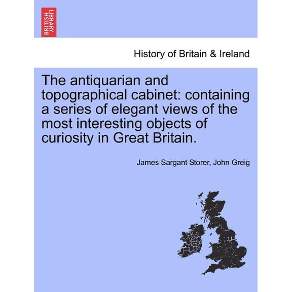 The antiquarian and topographical cabinet: containing a series of elegant views of the most interesting objects of curiosity in Great Britain.