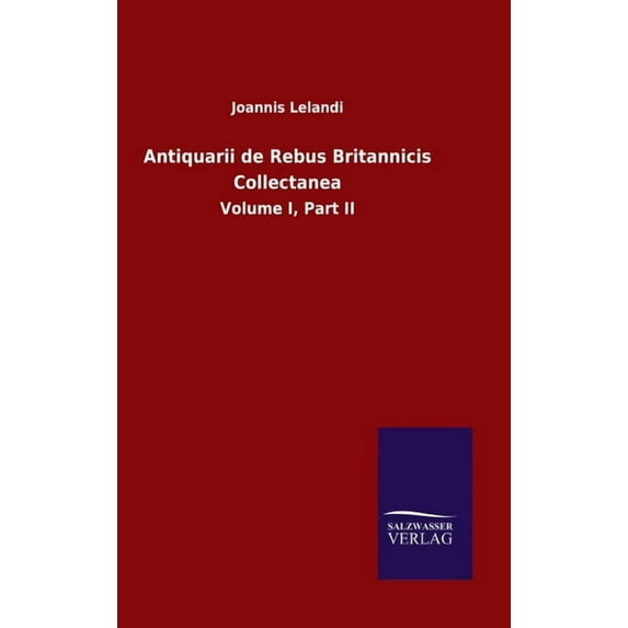 Antiquarii de Rebus Britannicis Collectanea: Volume I, Part II