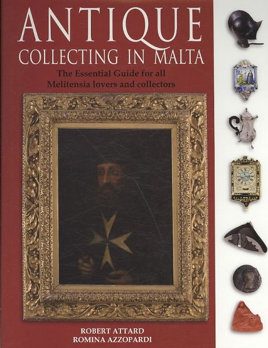 Antique Collecting in Malta : The Essential Guide for All Melitensia Lovers and Collectors