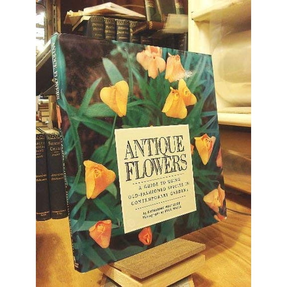 Pre-Owned Antique Flowers: A Guide to Using Old-Fashioned Species in Contemporary Gardens (Hardcover) 0394573390 9780394573397