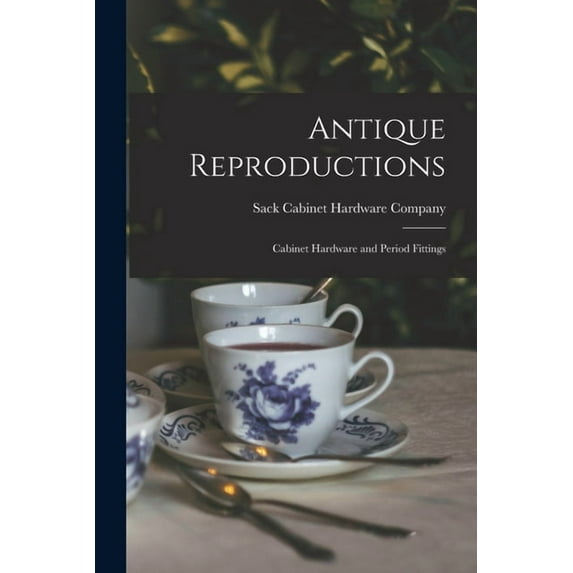 Antique Reproductions : Cabinet Hardware and Period Fittings (Paperback)
