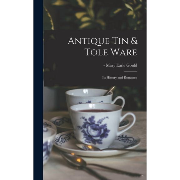 Antique Tin & Tole Ware: Its History and Romance, (Hardcover)