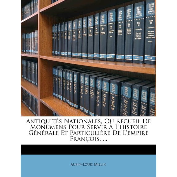 Antiquités Nationales, Ou Recueil De Monumens Pour Servir À L'histoire Générale Et Particulière De L'empire François, ... (Paperback)