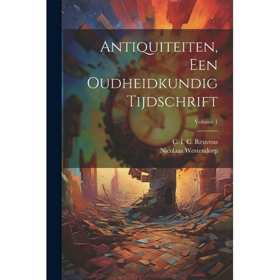 Antiquiteiten, Een Oudheidkundig Tijdschrift; Volume 1 (Paperback)