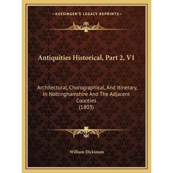 Antiquities Historical, Part 2, V1 : Architectural, Chorographical, And Itinerary, In Nottinghamshire And The Adjacent Counties (1803) (Paperback)