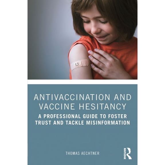 Antivaccination and Vaccine Hesitancy: A Professional Guide to Foster Trust and Tackle Misinformation, (Paperback)