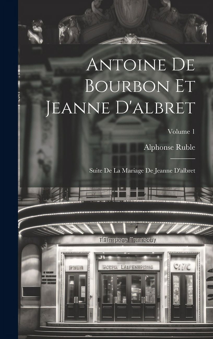 Antoine De Bourbon Et Jeanne D'albret : Suite De La Mariage De Jeanne D'albret; Volume 1 (Hardcover)