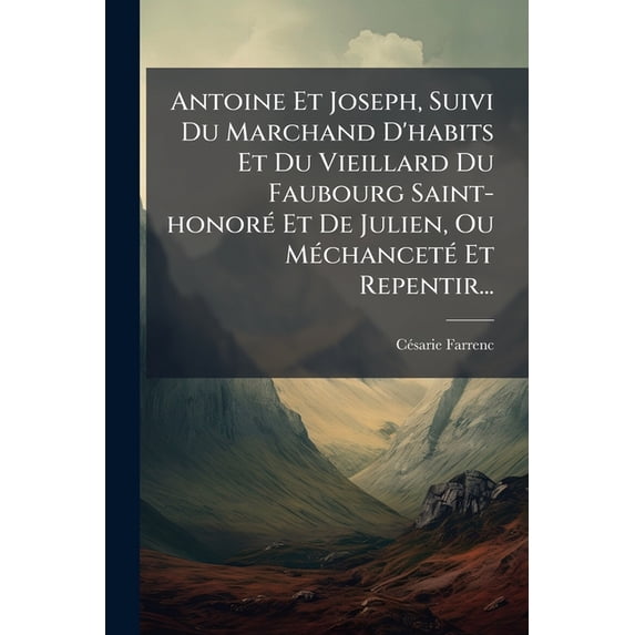 Antoine Et Joseph, Suivi Du Marchand D'habits Et Du Vieillard Du Faubourg Saint-honoré Et De Julien, Ou Méchanceté Et Repentir... (Paperback)