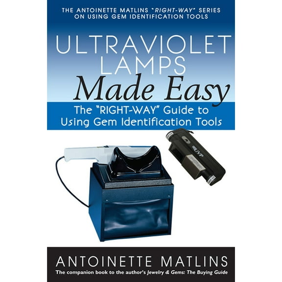 Antoinette Matlins Right-Way Series to U Ultraviolet Lamps Made Easy: The Right-Way Guide to Using Gem Identification Tools, (Paperback)