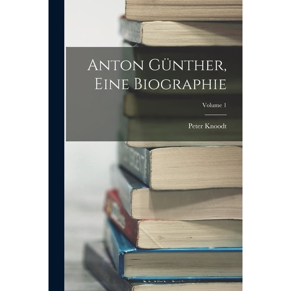 Anton Gnther, Eine Biographie; Volume 1 (Paperback)