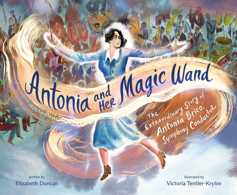 Antonia and Her Magic Wand: The Extraordinary Story of Antonia Brico, Symphony Conductor, (Hardcover)